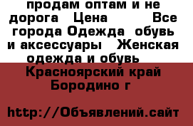 продам оптам и не дорога › Цена ­ 150 - Все города Одежда, обувь и аксессуары » Женская одежда и обувь   . Красноярский край,Бородино г.